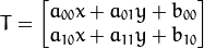 T = begin{bmatrix} a_{00}x a_{01}y b_{00} \ a_{10}x a_{11}y b_{10} end{bmatrix}