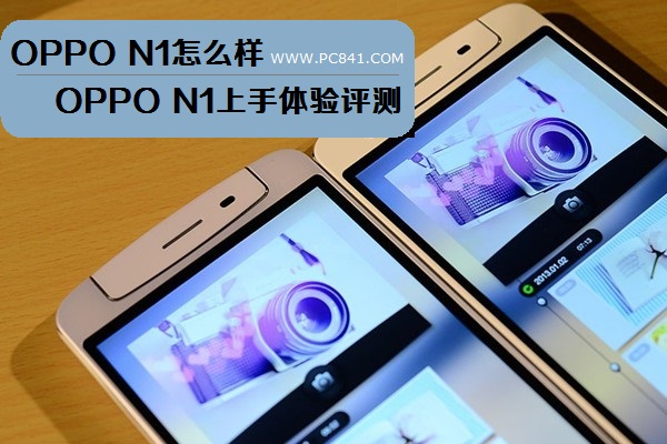 OPPO N1怎么样 OPPO N1上手体验评测