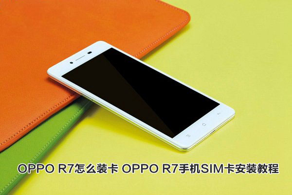 oppo r7手機sim卡安裝方法圖解