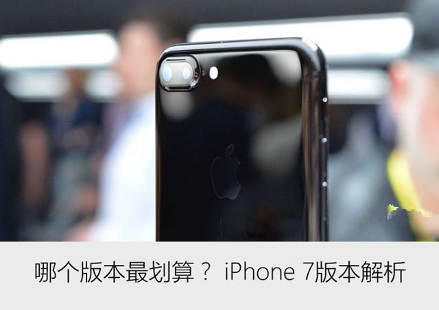 iPhone7哪个版本好?iPhone7各版本有何区别 iPhone7版本解析