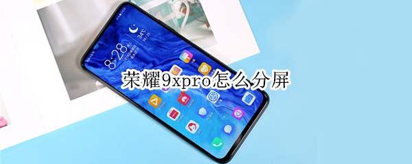 荣耀9xpro如何分屏?
