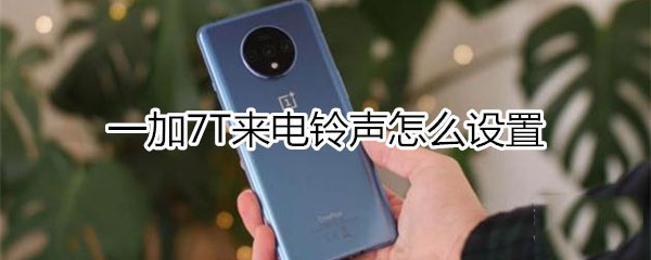 一加7T来电铃声如何设置?