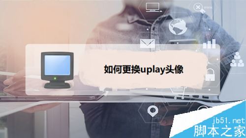 uplay怎么更换头像?uplay育碧更换头像教程