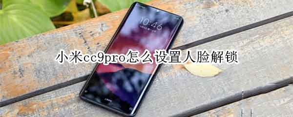小米cc9pro如何设置人脸解锁?